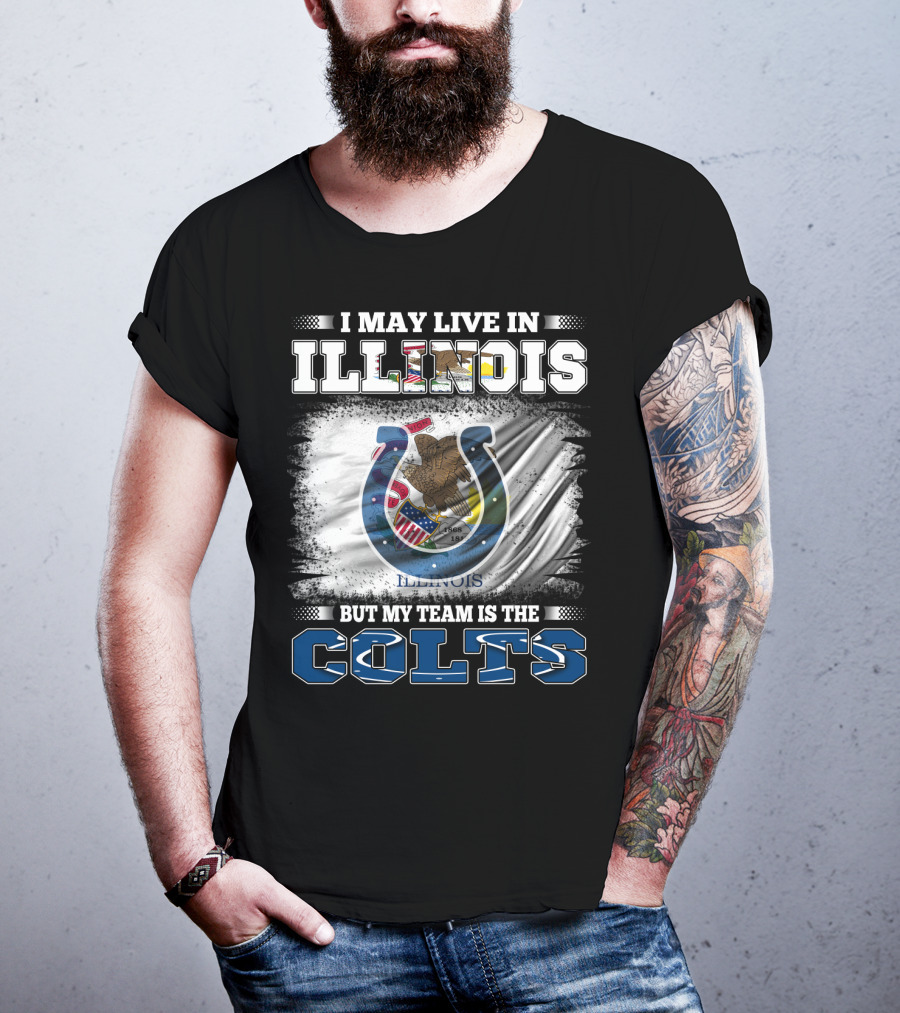 I May Live In Illinois But My Team Is The Colts T-Shirt