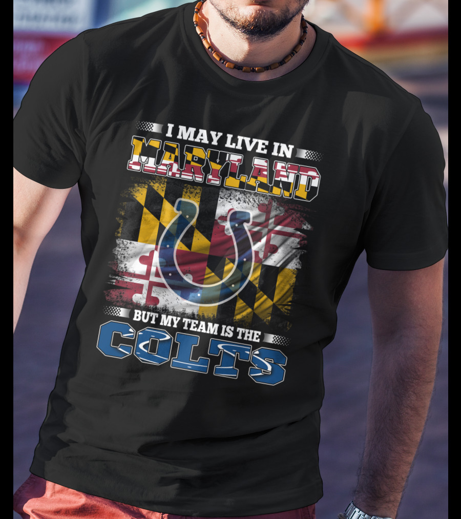 I May Live In Maryland But My Team Is The Colts T-Shirt