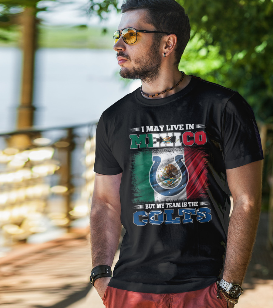 I May Live In Mexico But My Team Is The Colts T-Shirt