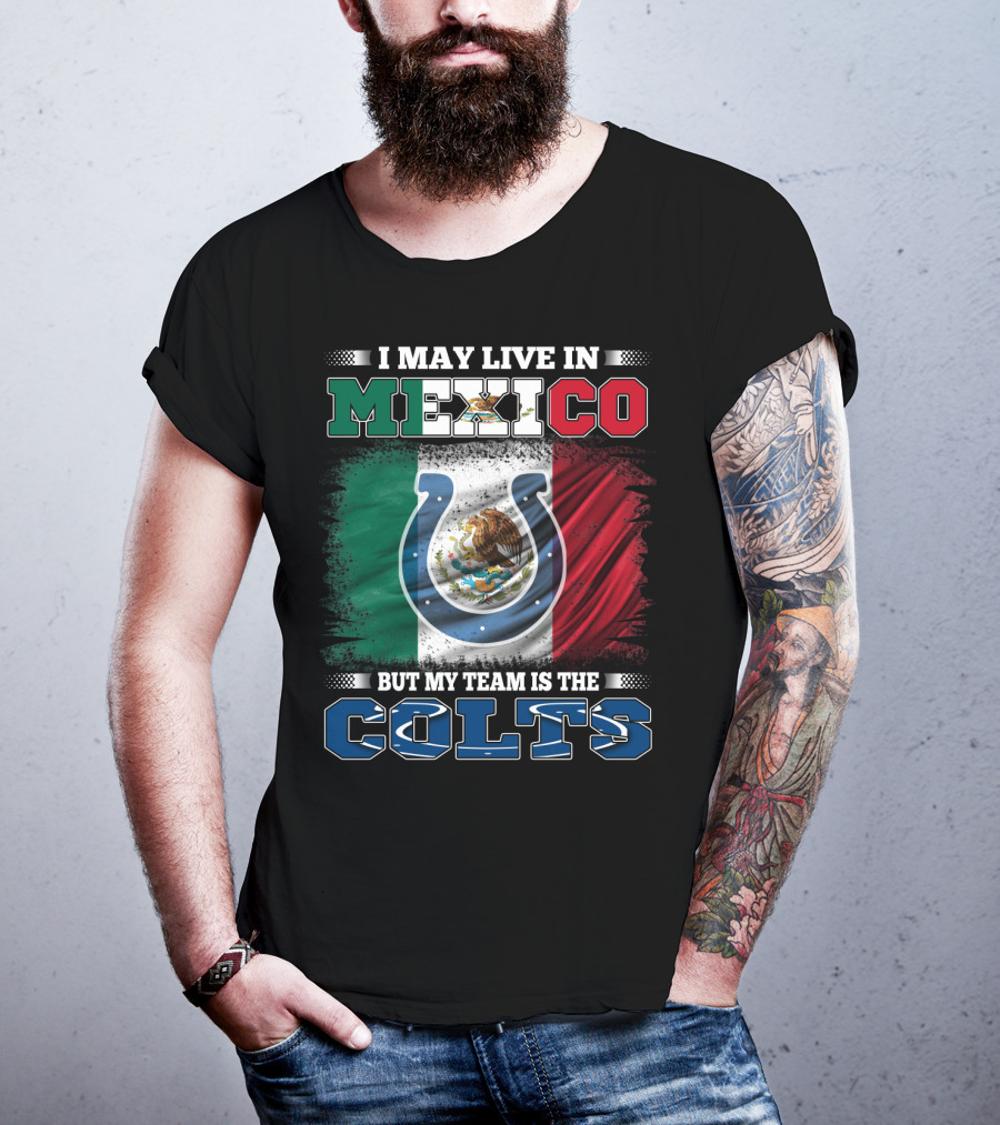 I May Live In Mexico But My Team Is The Colts T-Shirt