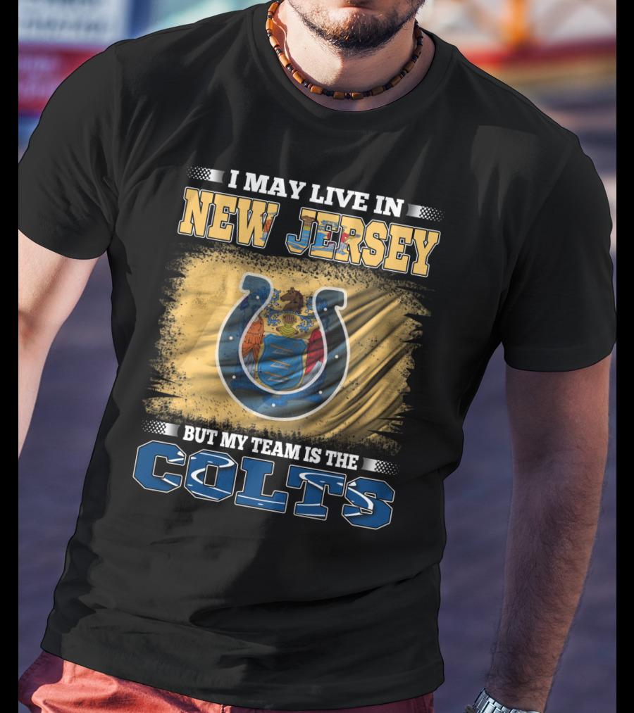 I May Live In New Jersey But My Team Is The Colts T-Shirt
