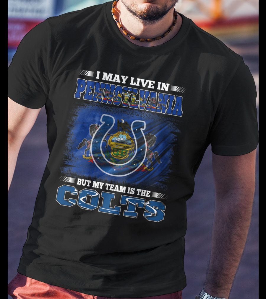I May Live In Pennsylvania But My Team Is The Colts T-Shirt