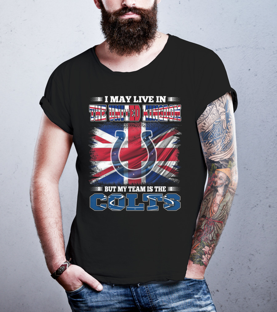 I May Live In The United Kingdom But My Team Is The Colts T-Shirt