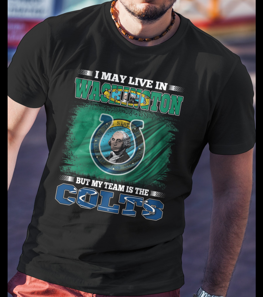 I May Live In Washington But My Team Is The Colts T-Shirt