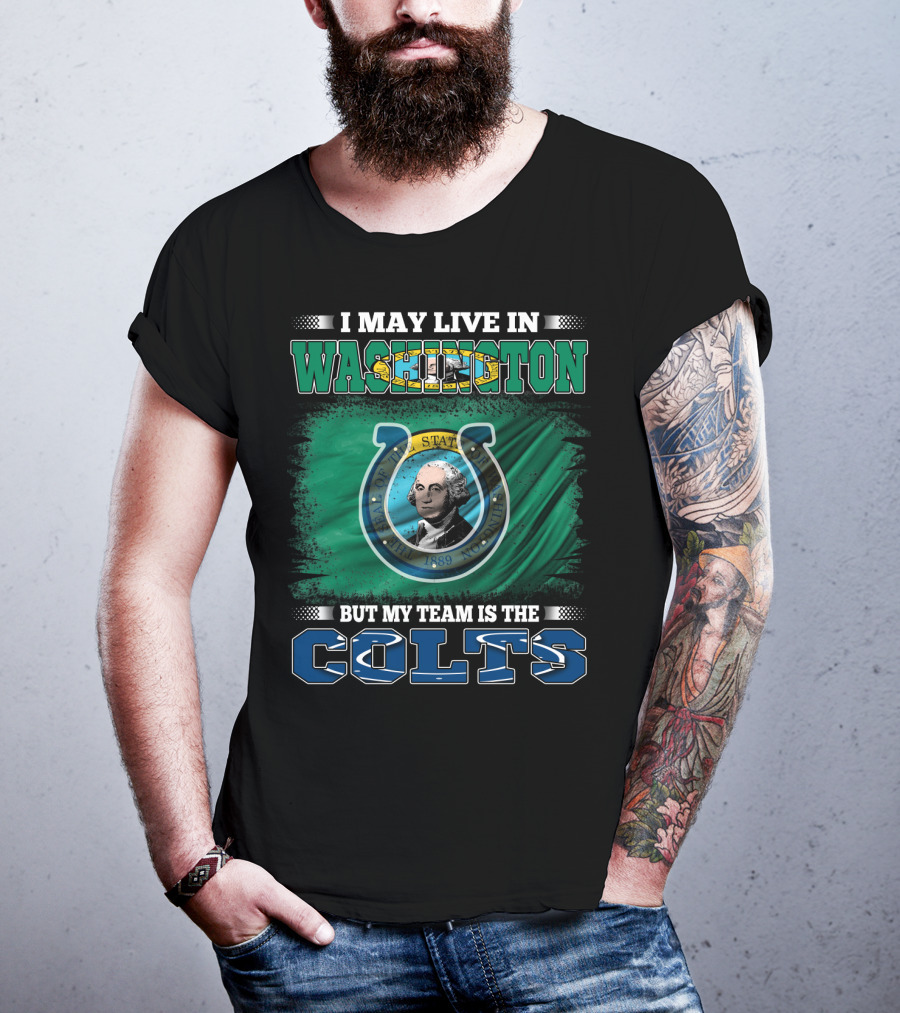 I May Live In Washington But My Team Is The Colts T-Shirt