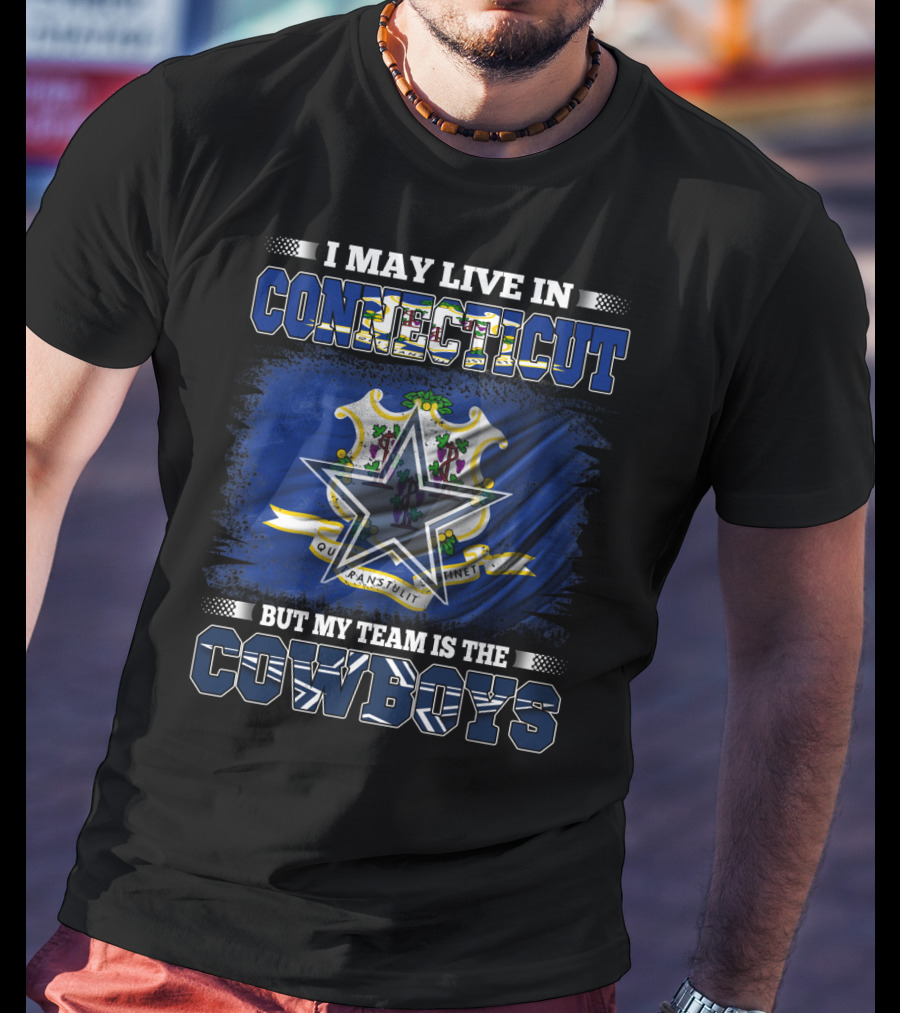 I May Live In Connecticut But My Team Is The Cowboys T-Shirt