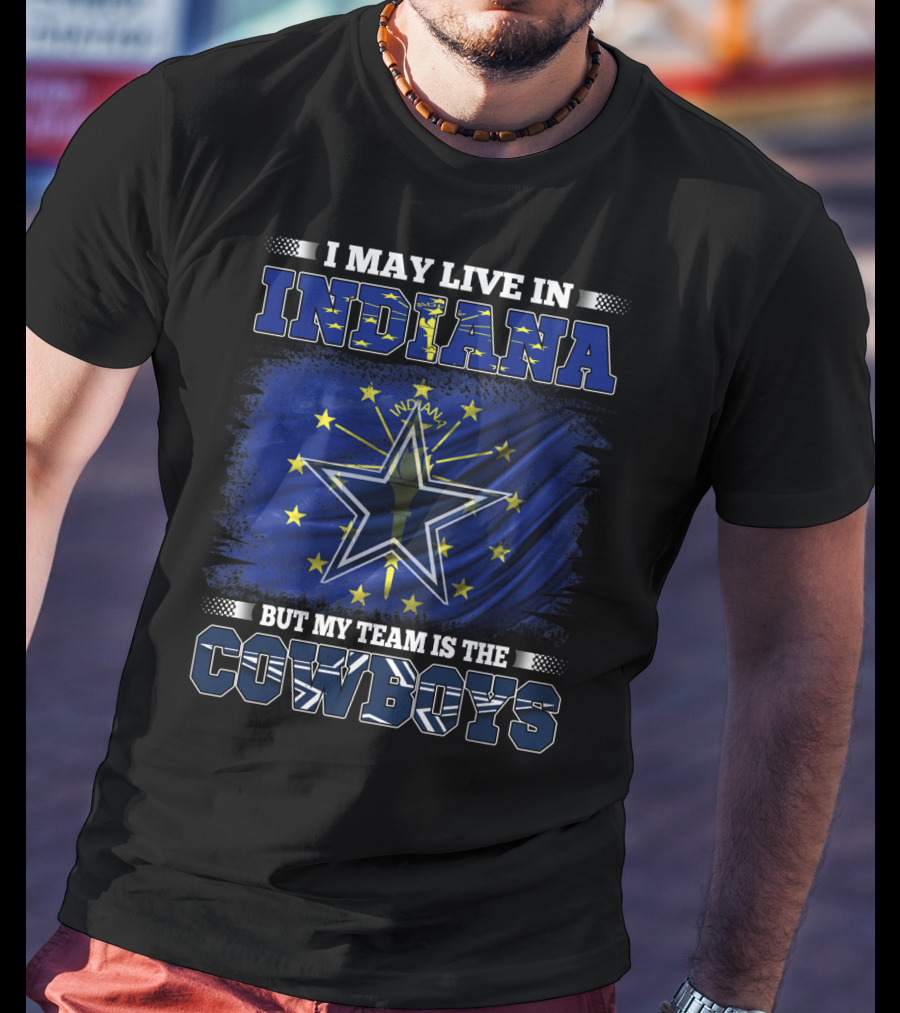 I May Live In Indiana But My Team Is The Cowboys T-Shirt