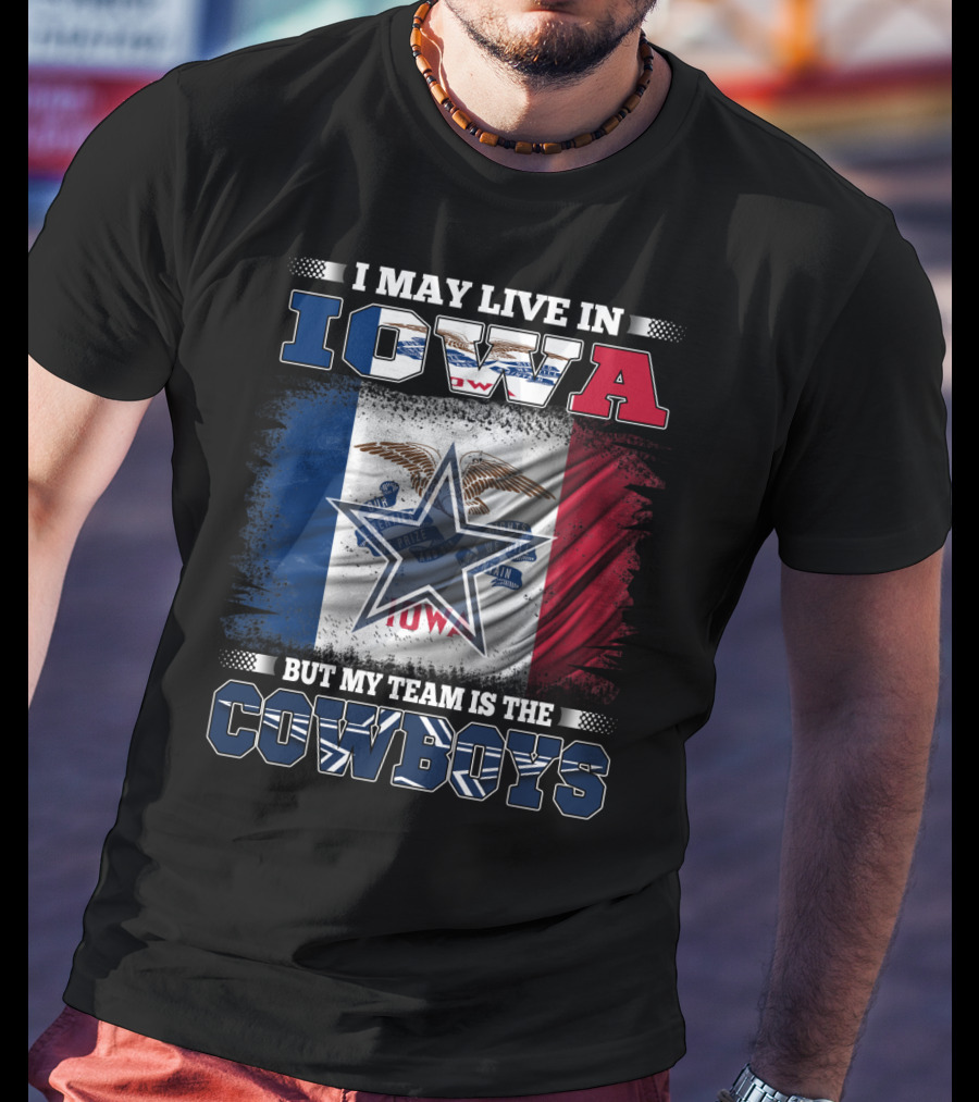 I May Live In Iowa But My Team Is The Cowboys – Iowa State Flag And Star T-Shirt