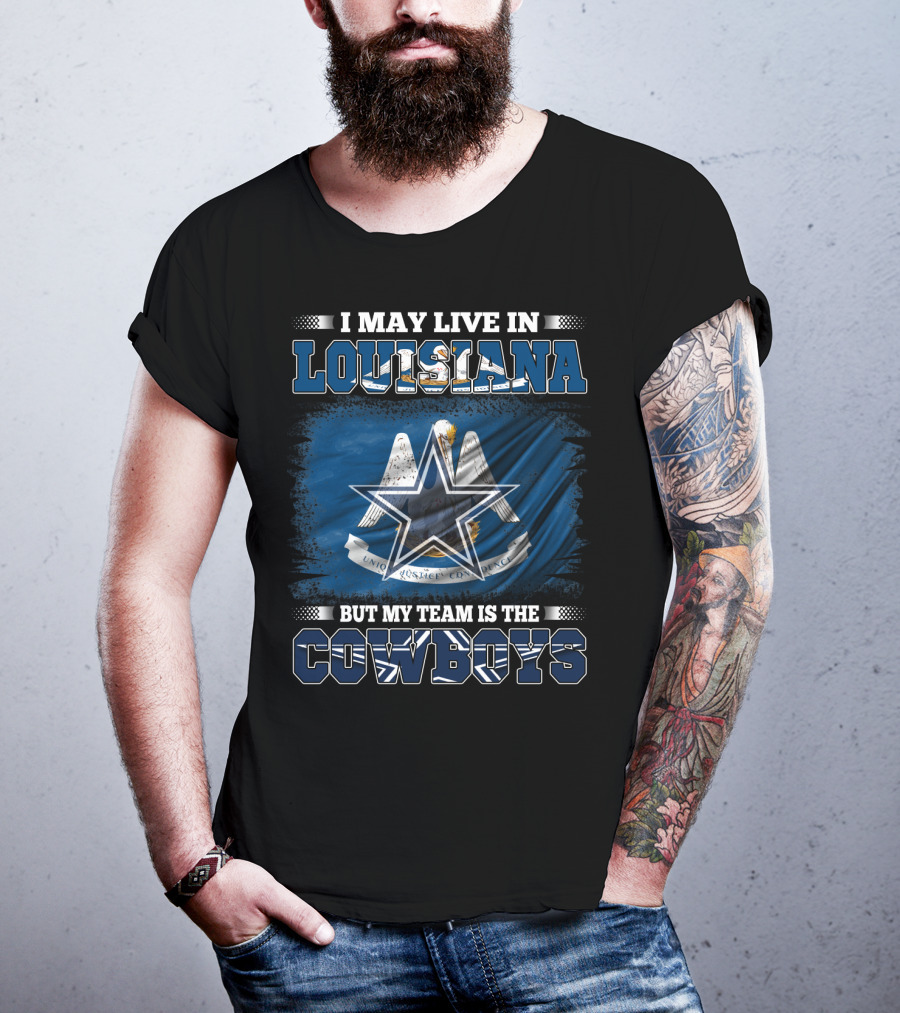 I May Live In Louisiana But My Team Is The Cowboys T-Shirt