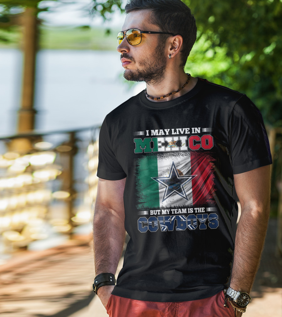 I May Live In Mexico But My Team Is The Cowboys Mexico Flag Star T-Shirt