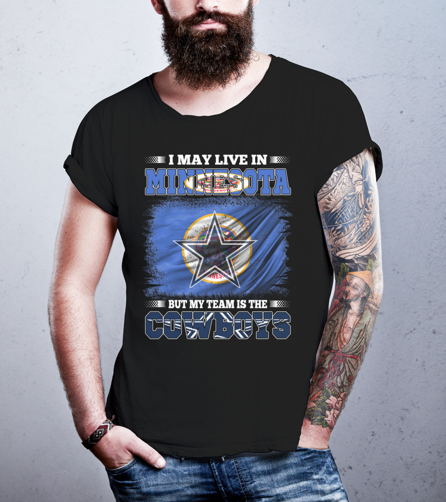 I May Live In Minnesota But My Team Is The Cowboys Flag And Star T-Shirt