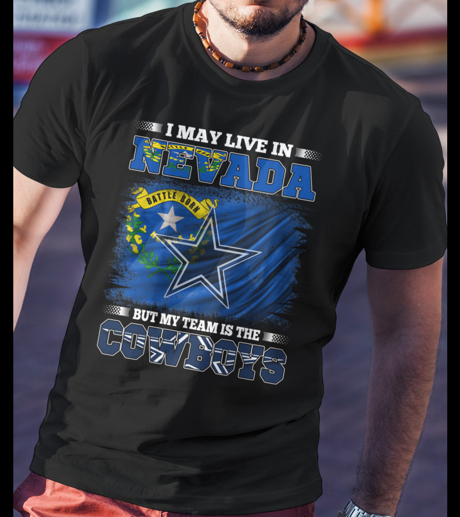 I May Live In Nevada Battle Born Flag But My Team Is The Cowboys Star T-Shirt