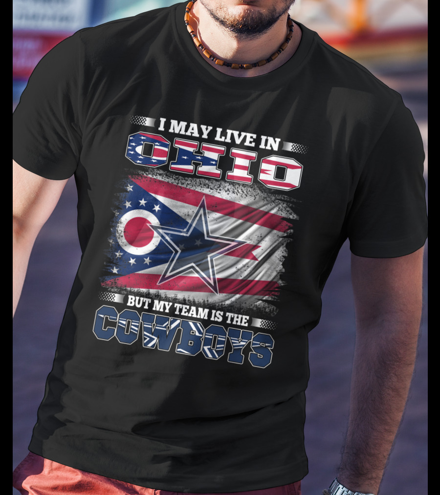 I May Live In Ohio But My Team Is The Cowboys Flag And Star T-Shirt