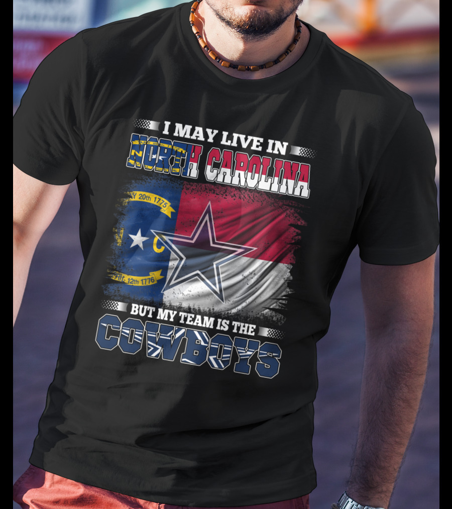 I May Live In North Carolina Flag With Cowboys Team Star T-Shirt