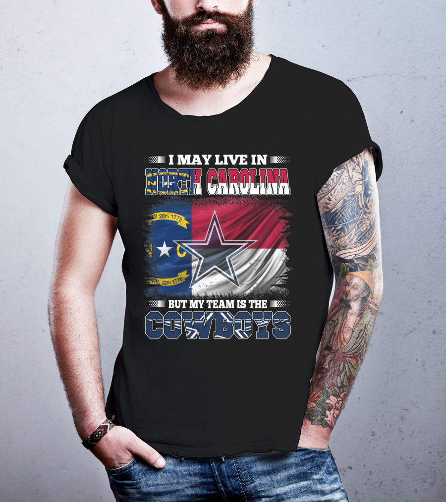 I May Live In North Carolina Flag With Cowboys Team Star T-Shirt