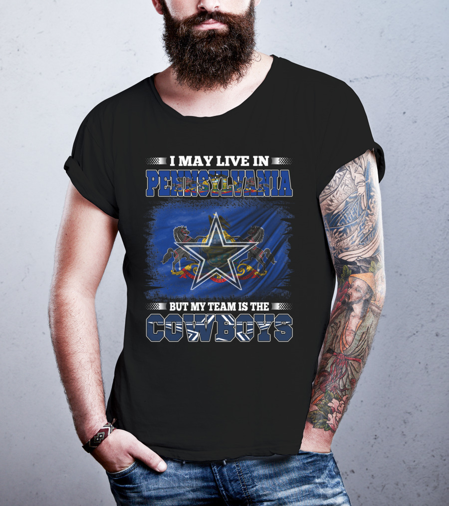 I May Live In Pennsylvania But My Team Is The Cowboys Star Flag T-Shirt