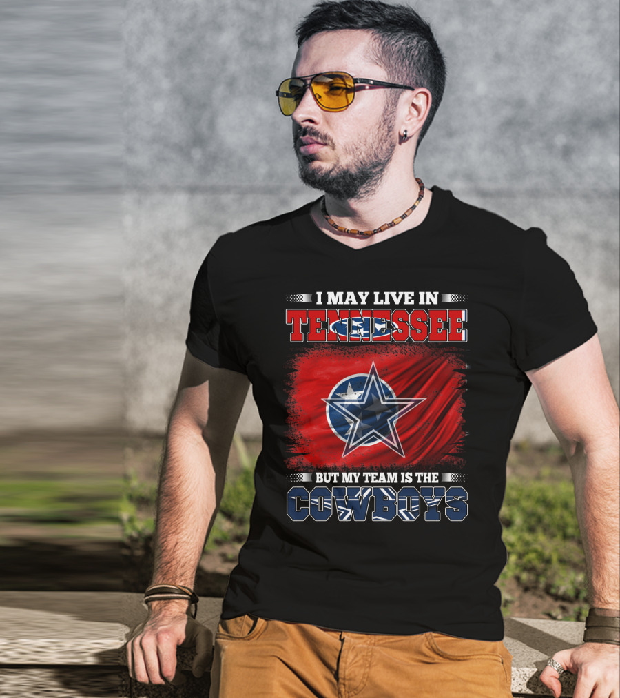 I May Live In Tennessee But My Team Is The Cowboys T-Shirt