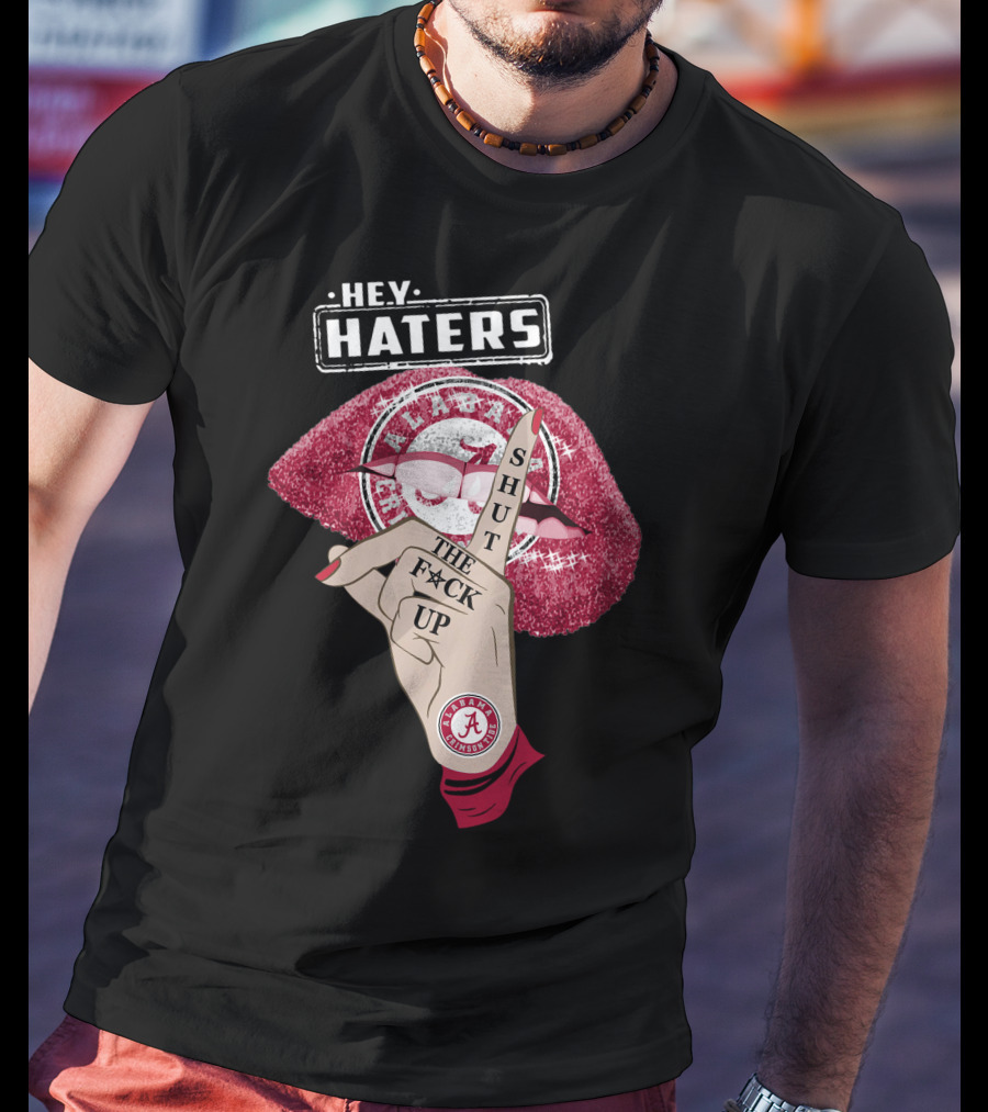 Hey Haters Alabama Crimson Tide Shut The F**K Up Lips T-Shirt