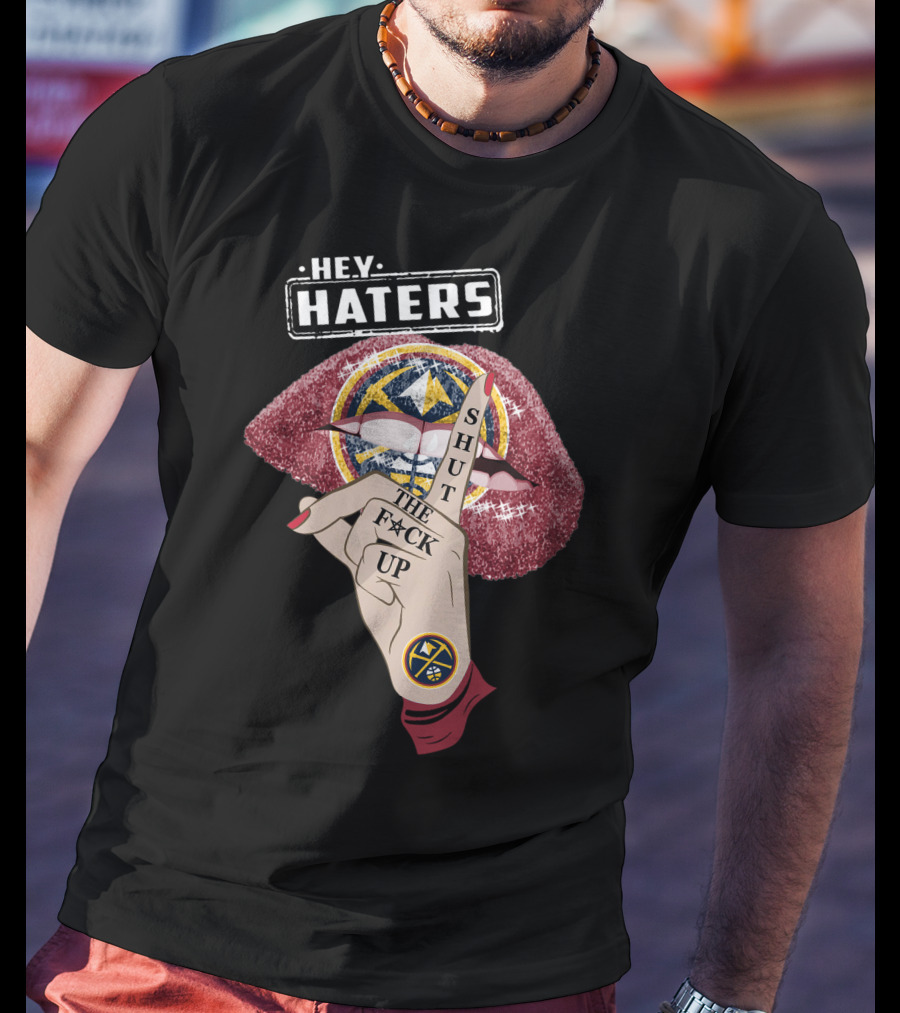 He.y. Haters Denver Nuggets Lip Shut The F**K Up T-Shirt