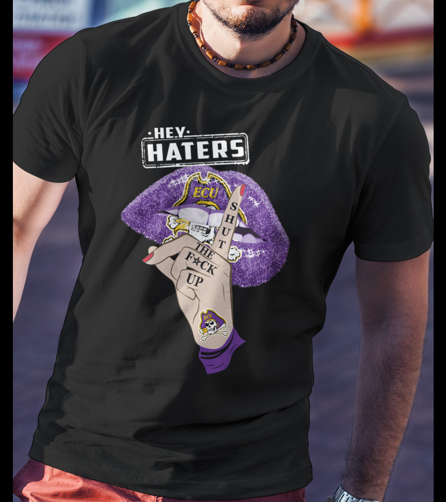 Hey Haters Ecu Pirates Shut The F@*# Up Lips T-Shirt