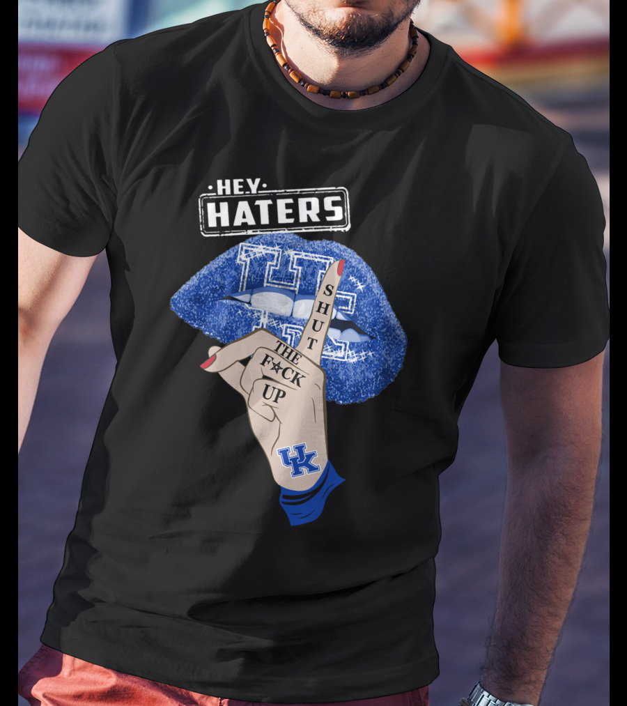 Hey Haters Kentucky Wildcats Lip Shut The F**K Up T-Shirt