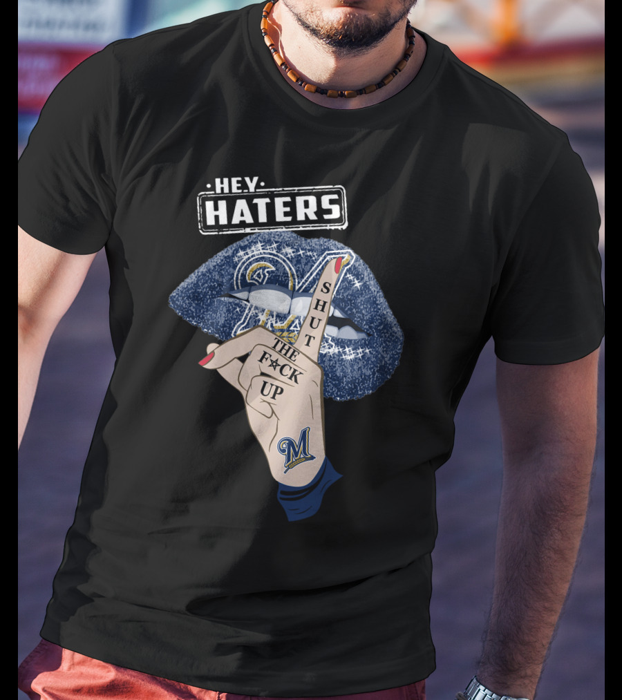 Hey Haters Milwaukee Brewers Shut The F**K Up Lips T-Shirt