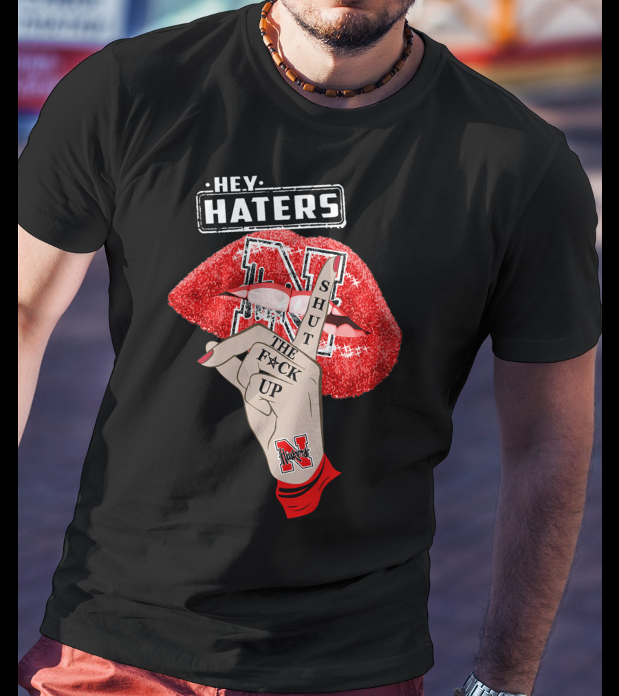 Hey Haters Nebraska Cornhuskers Shut The F**K Up Lip T-Shirt