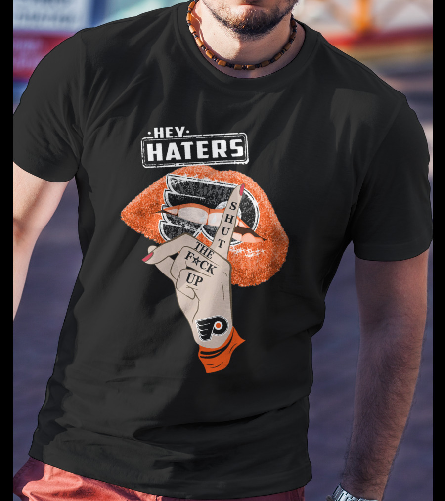 Hey Haters Philadelphia Flyers Shut The F**K Up T-Shirt