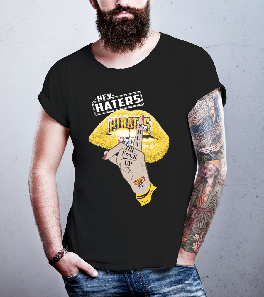 Hey Haters Pittsburgh Pirates Shut The F**K Up T-Shirt