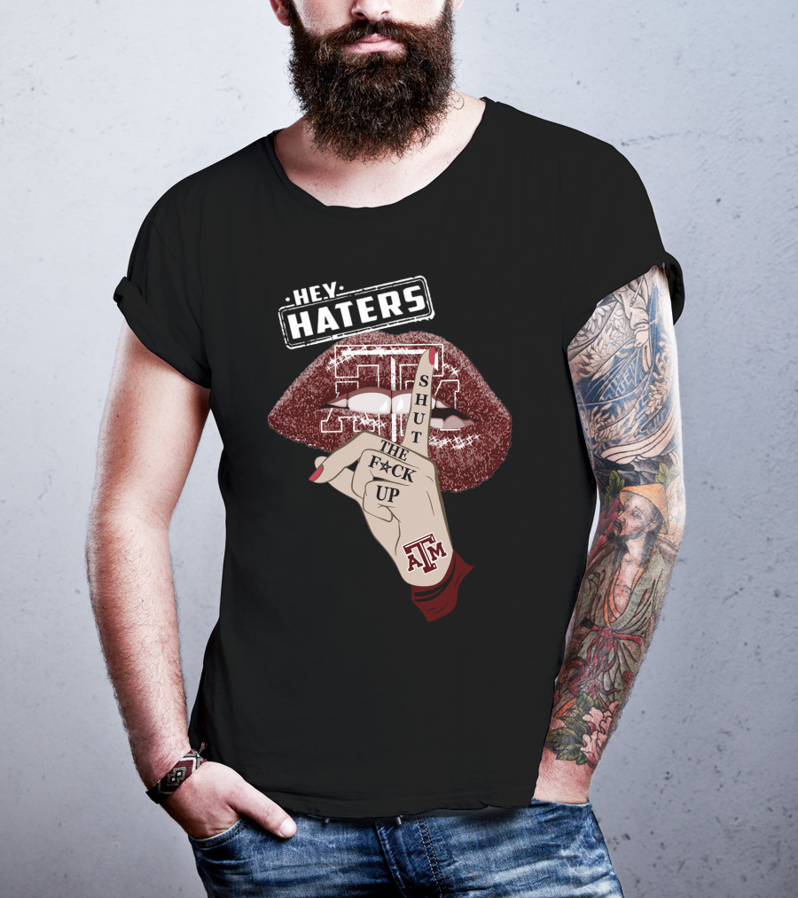 Hey Haters Texas A&M Aggies Shut The F✶Ck Up T-Shirt