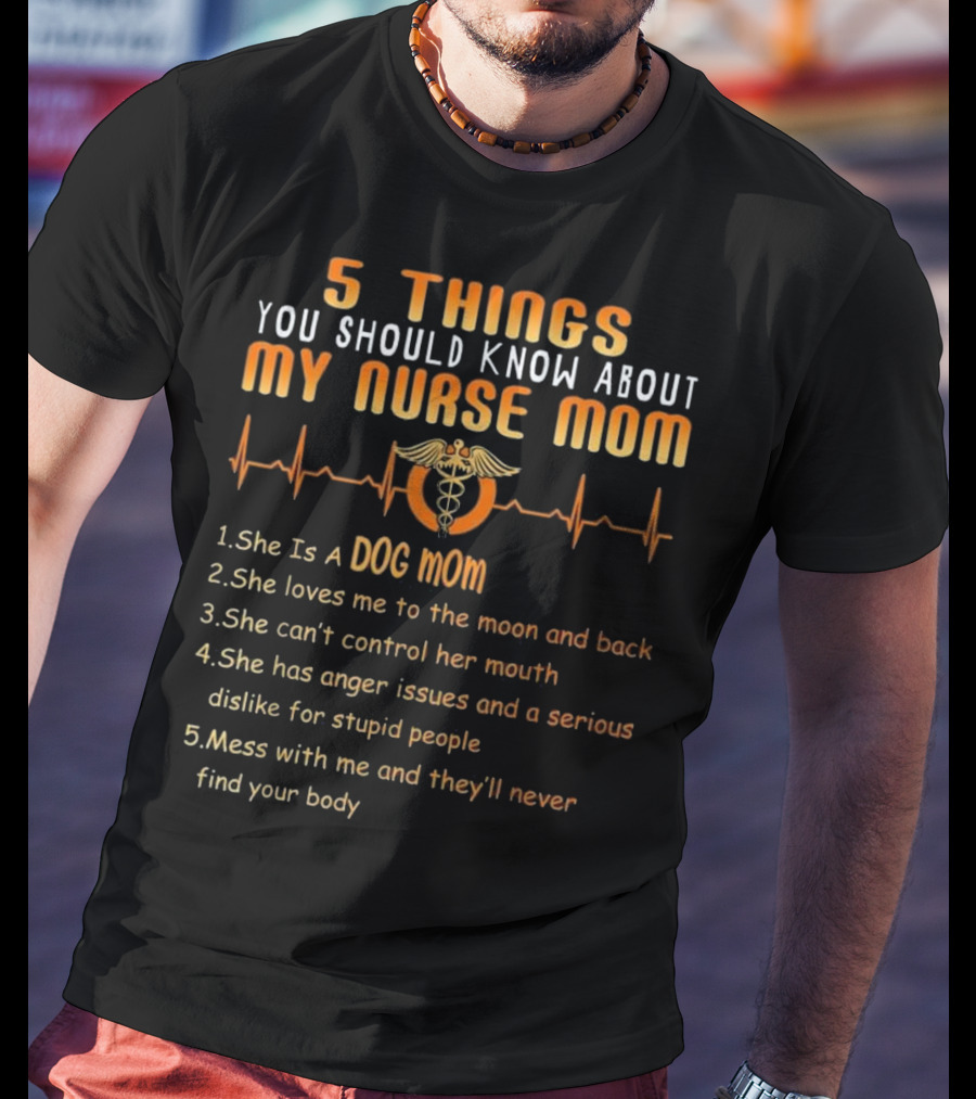 5 Things You Should Know About My Nurse Mom Dog Mom Heartbeat Humor T-Shirt