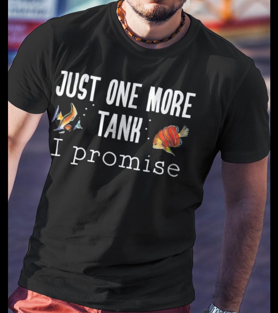 Just One More Tank I Promise Aquarium Fish Keeping T-Shirt