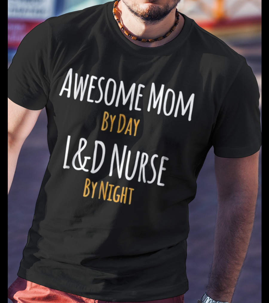 Awesome Mom By Day L&D Nurse By Night Mother's Role And Profession Combo T-Shirt