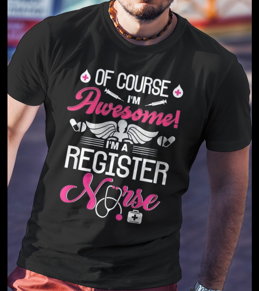 Of Course I'm Awesome I'm A Register Nurse T-Shirt