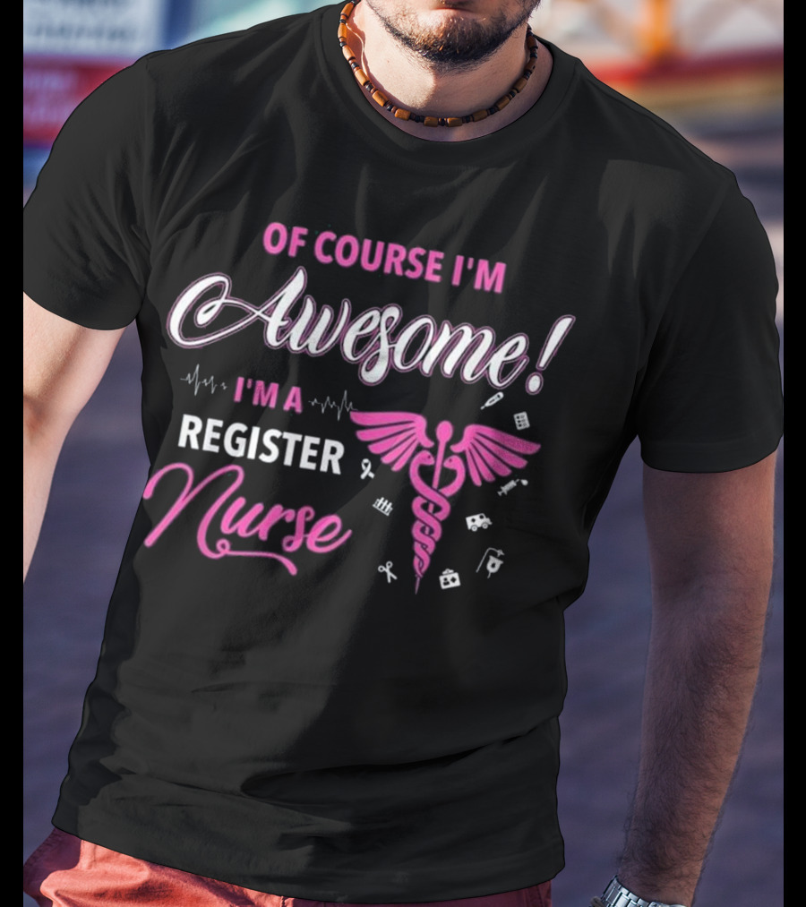 Of Course I'm Awesome I'm A Register Nurse RN Cute Gradu T-Shirt
