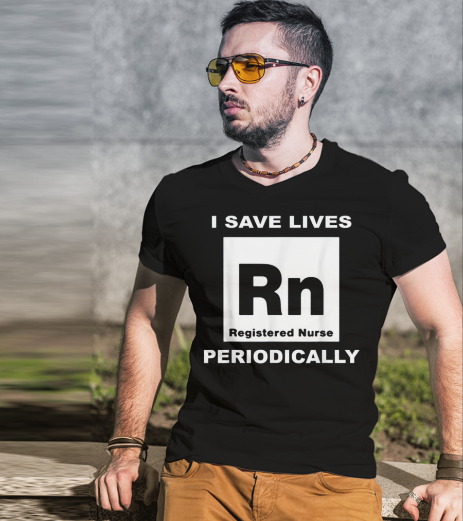 I Save Lives Periodically RN Registered Nurse T-Shirt