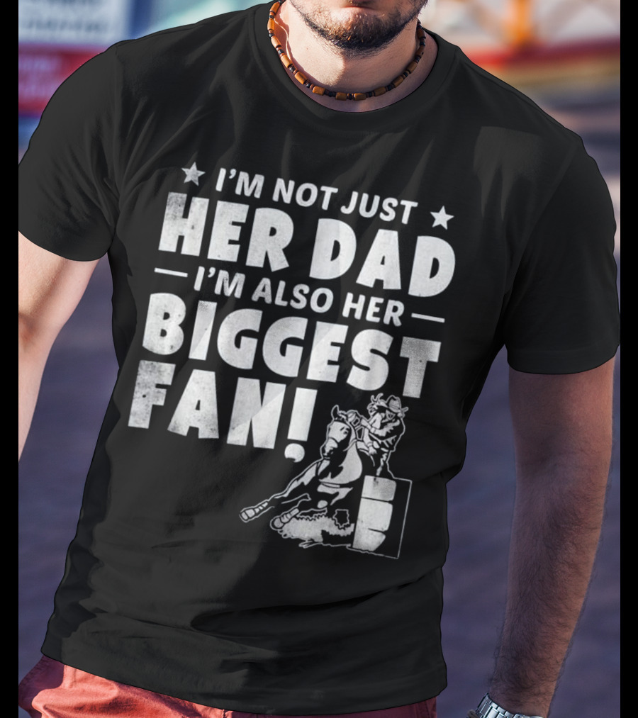 I'm Not Just Her Dad I'm Also Her Biggest Fan Barrel Racer Cowgirl Horse T-Shirt
