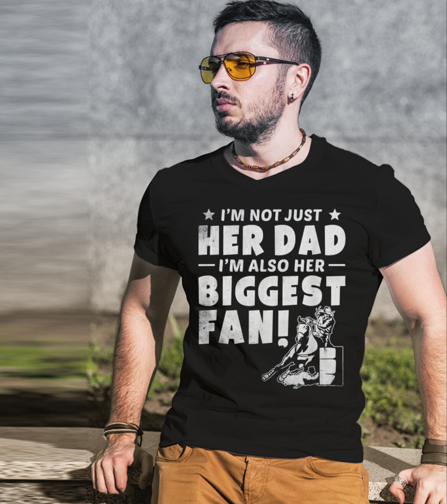 I'm Not Just Her Dad I'm Also Her Biggest Fan Barrel Racer Cowgirl Horse T-Shirt