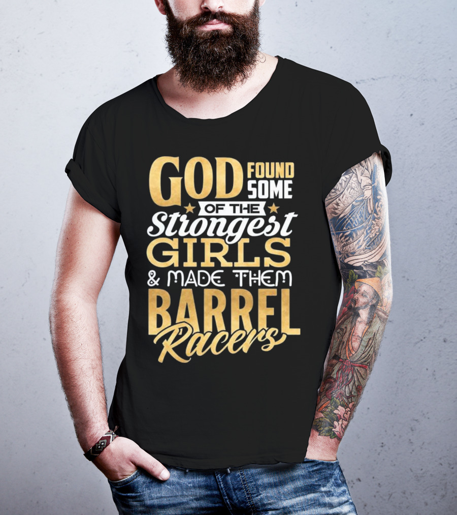God Found Some Of The Strongest Girls And Made Them Barrel Racers T-Shirt