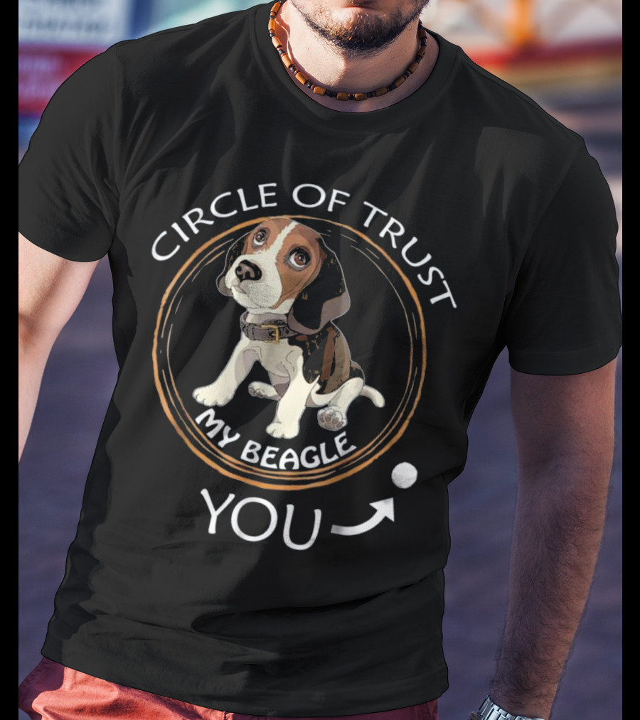 Circle Of Trust My Beagle You T-Shirt