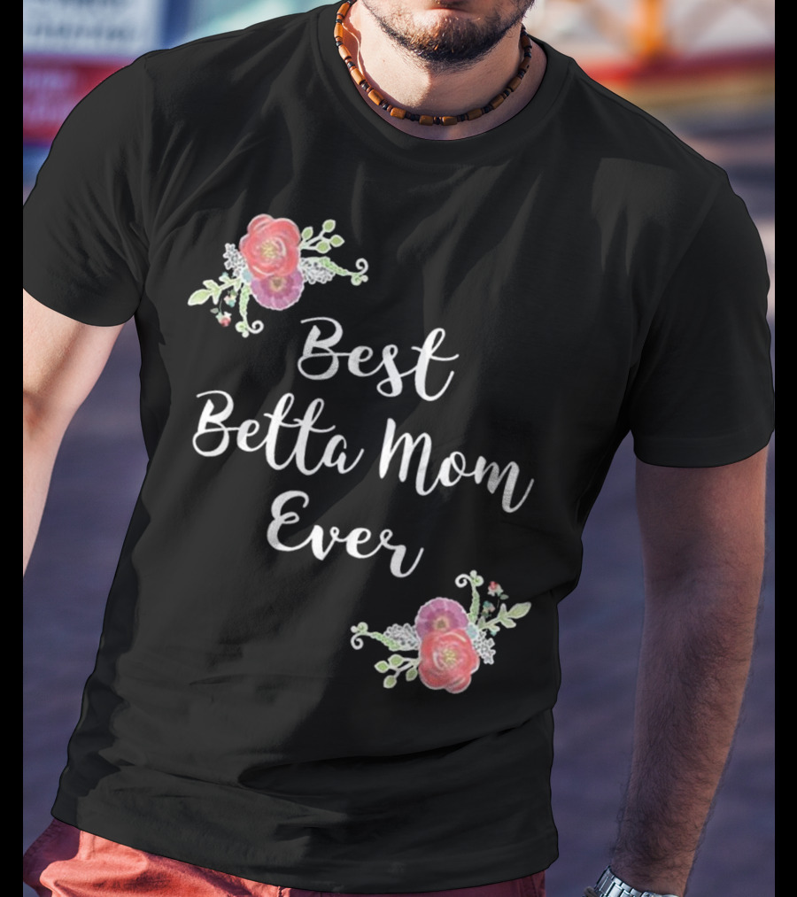Best Betta Mom Ever Pink Floral Accents T-Shirt