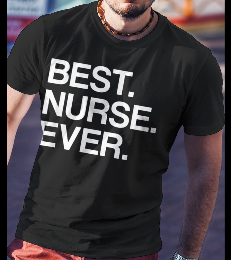 Best Nurse Ever Funny For Male T-Shirt