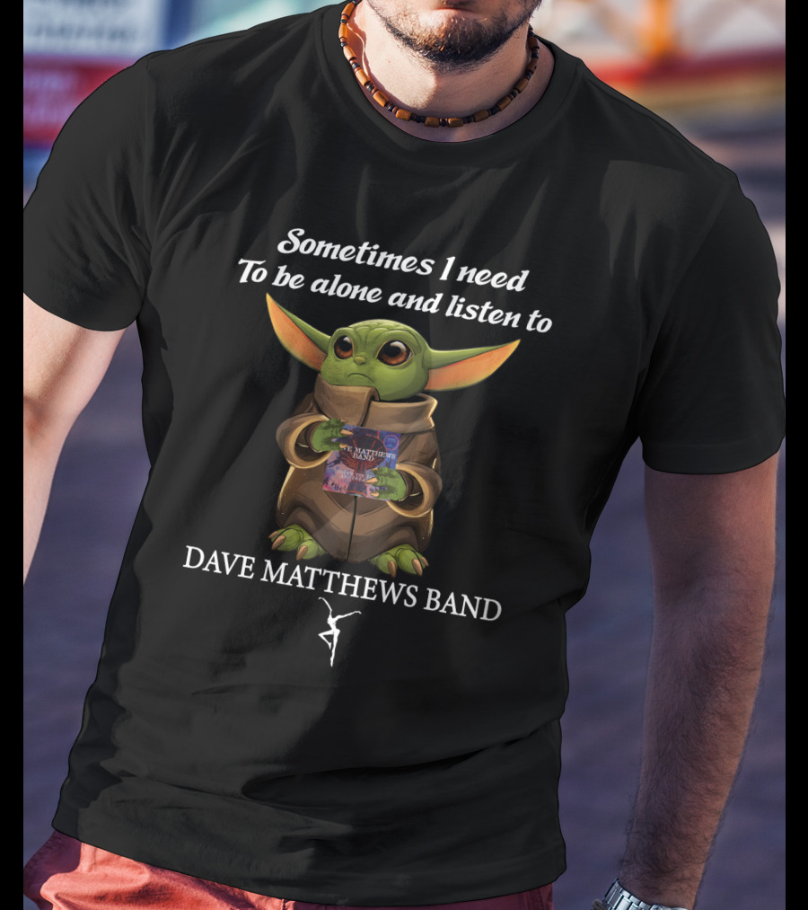 Sometimes I Need To Be Alone And Listen To Dave Matthews Band T-Shirt