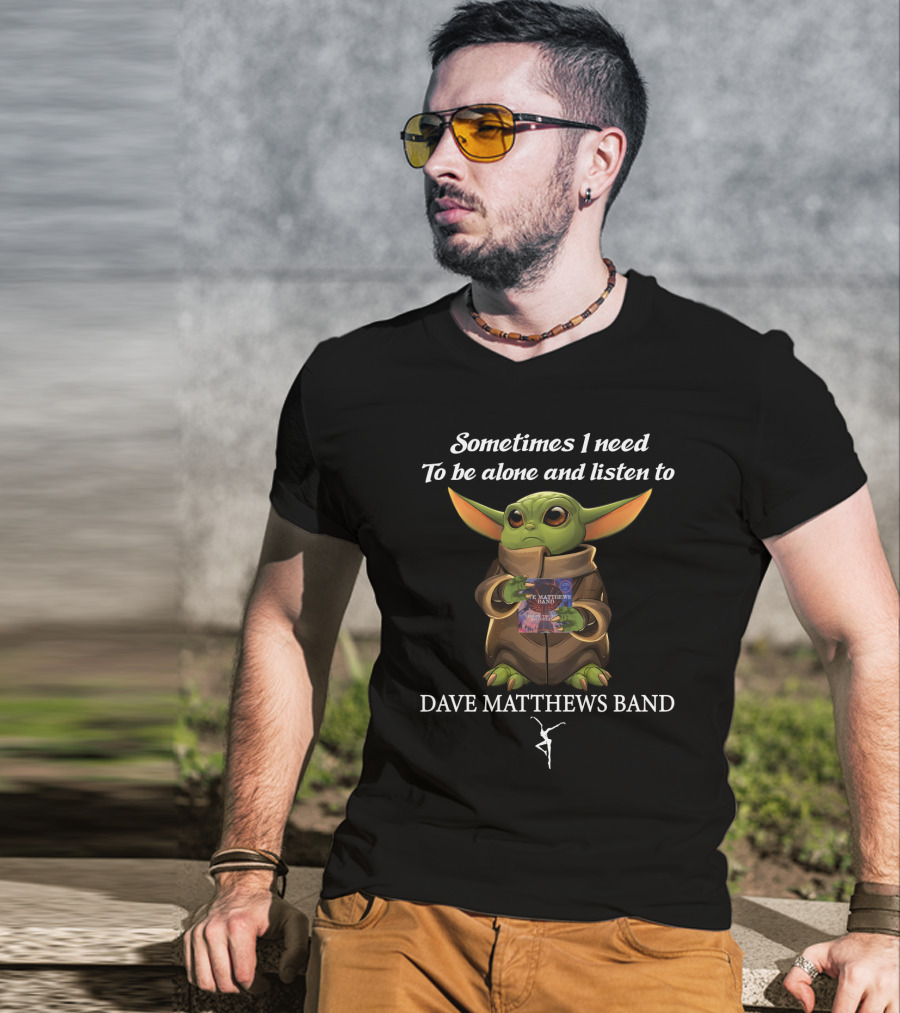 Sometimes I Need To Be Alone And Listen To Dave Matthews Band T-Shirt