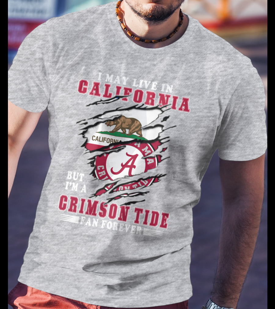 I May Live In California But I'm A Crimson Tide Fan Forever T-Shirt