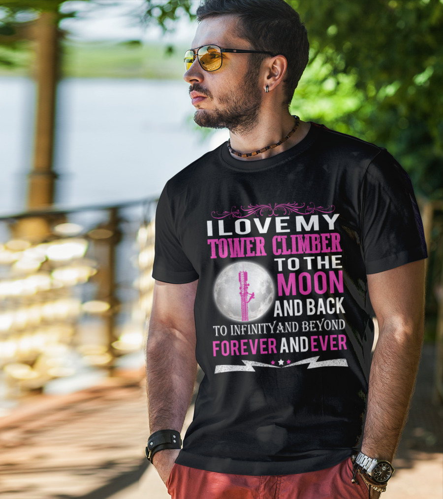 I Love My Tower Climber To The Moon And Back To Infinity And Beyond Forever And Ever T-Shirt