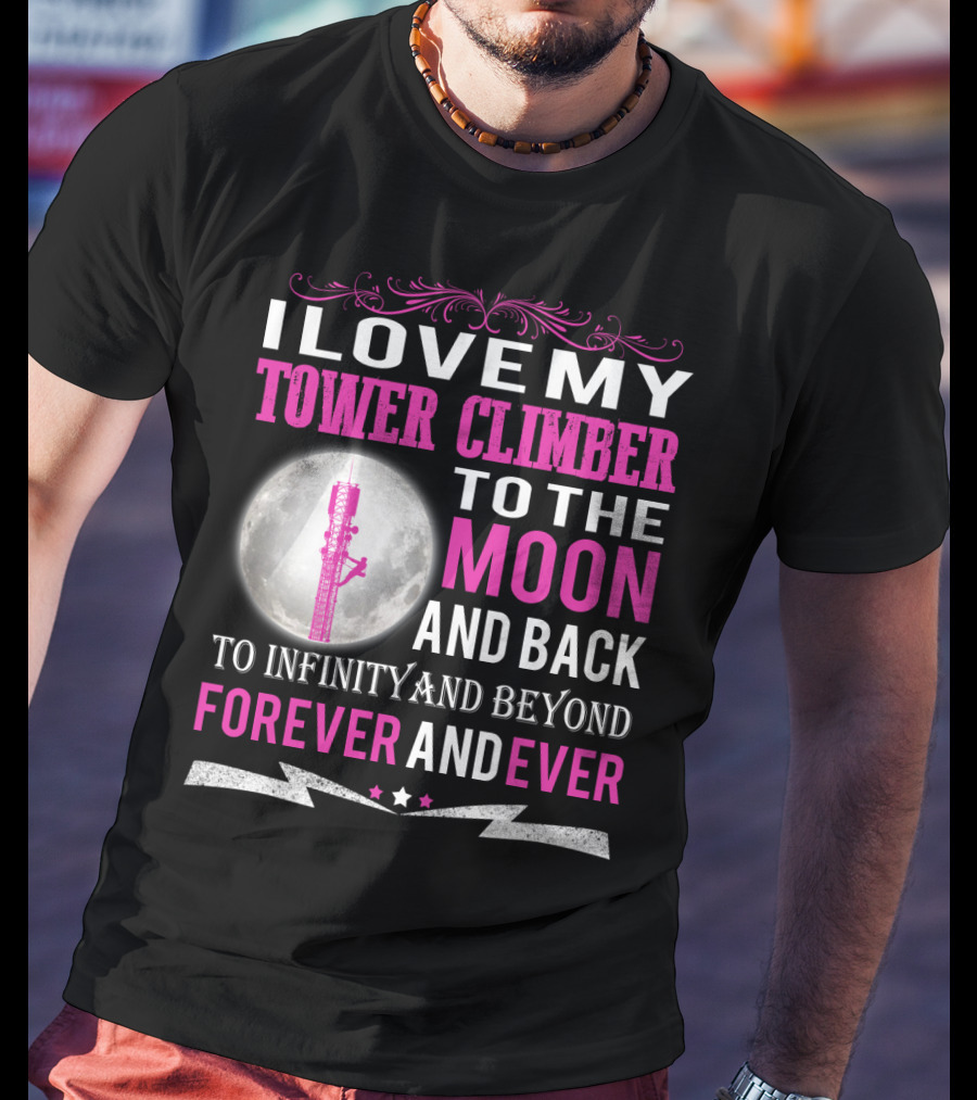 I Love My Tower Climber To The Moon And Back To Infinity And Beyond Forever And Ever T-Shirt