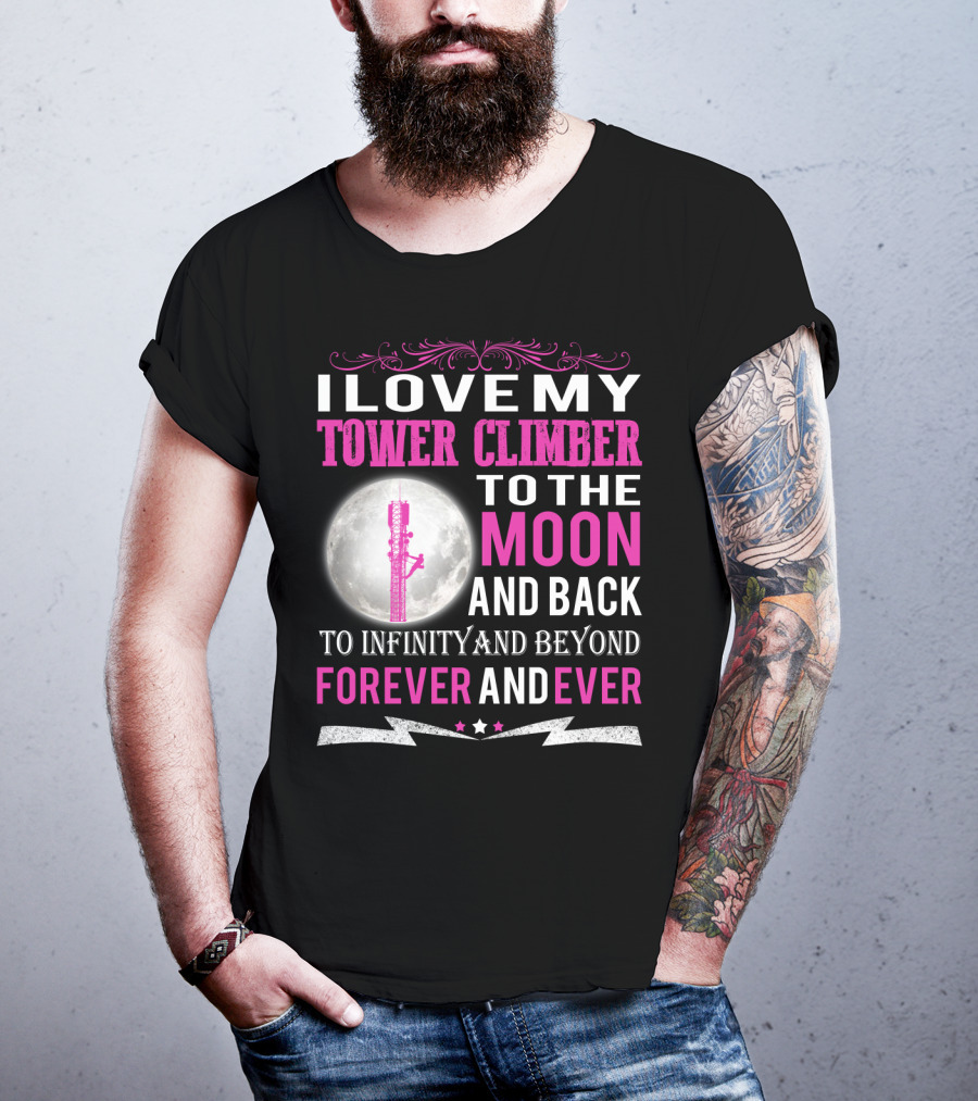 I Love My Tower Climber To The Moon And Back To Infinity And Beyond Forever And Ever T-Shirt