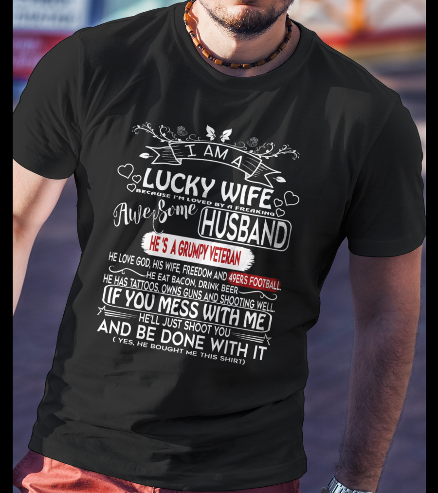 I Am A Lucky Wife Loved By A Freaking Awesome Husband Grumpy Veteran 49ERS Football T-Shirt