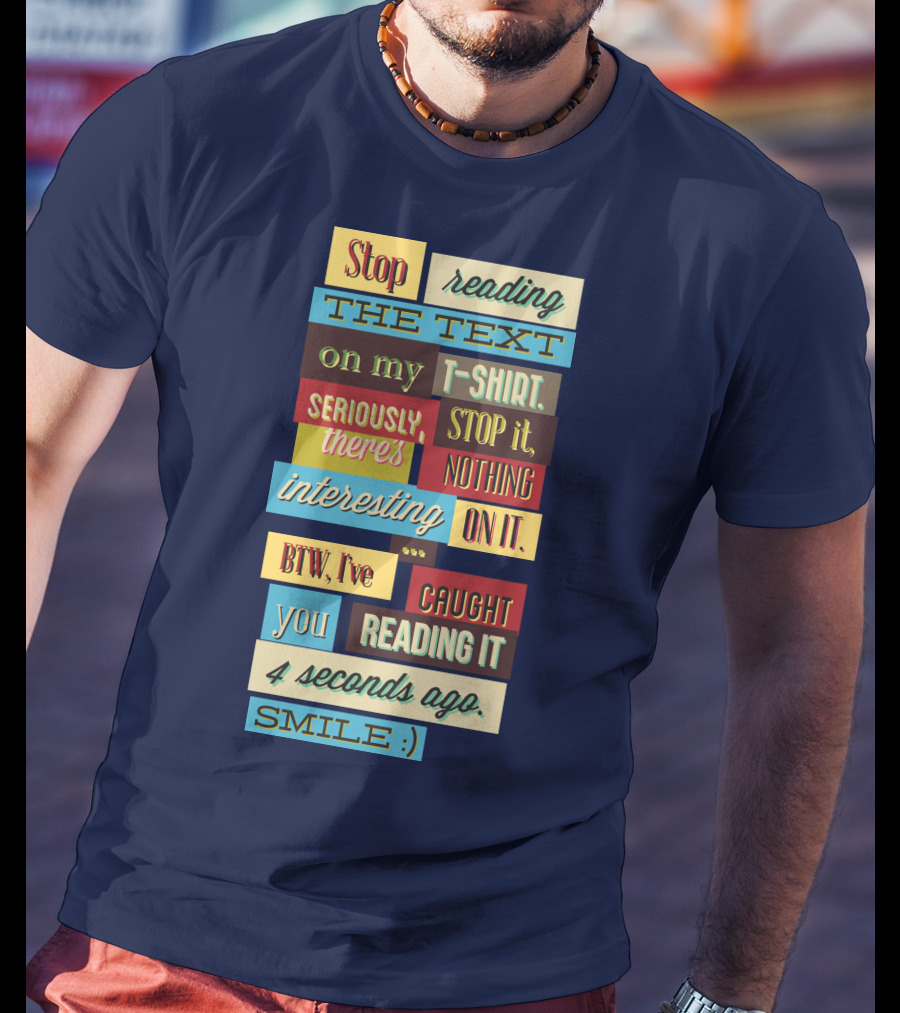 Stop Reading The Text On My T-Shirt Stop It Nothing Interesting On It Smile T-Shirt
